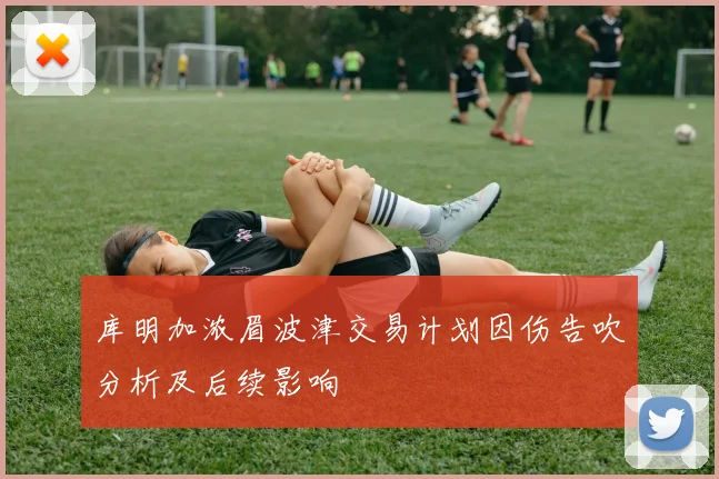 库明加浓眉波津交易计划因伤告吹分析及后续影响