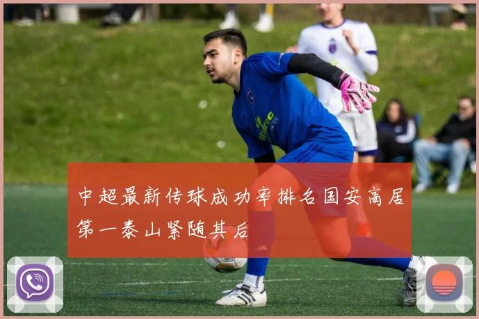 中超最新传球成功率排名国安高居第一泰山紧随其后